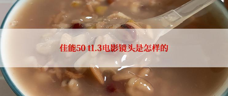 佳能50 t1.3电影镜头是怎样的