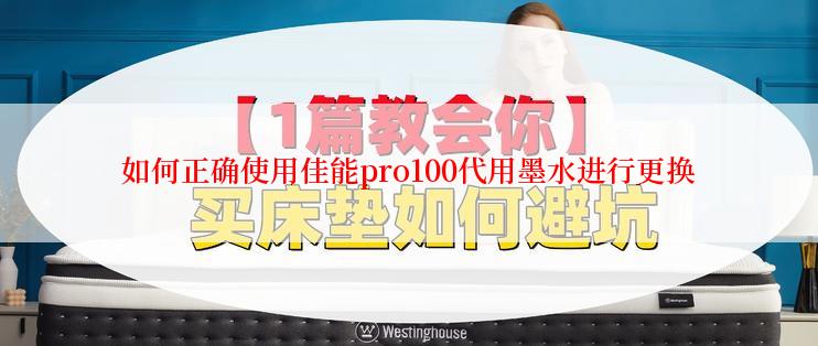 如何正确使用佳能pro100代用墨水进行更换