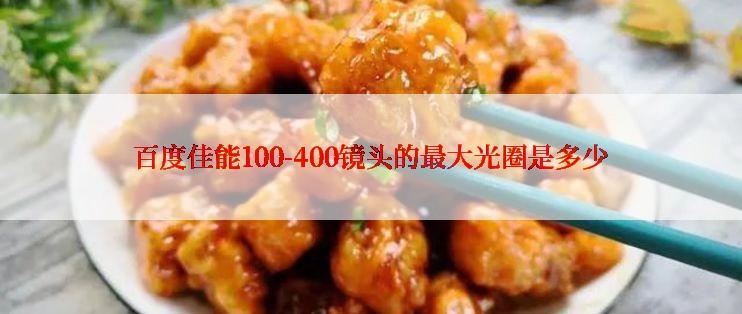 百度佳能100-400镜头的最大光圈是多少