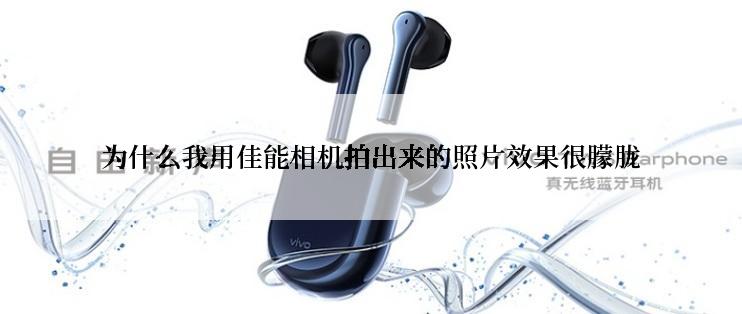 为什么我用佳能相机拍出来的照片效果很朦胧