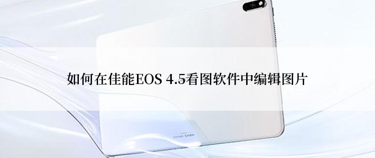 如何在佳能EOS 4.5看图软件中编辑图片