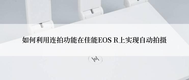 如何利用连拍功能在佳能EOS R上实现自动拍摄