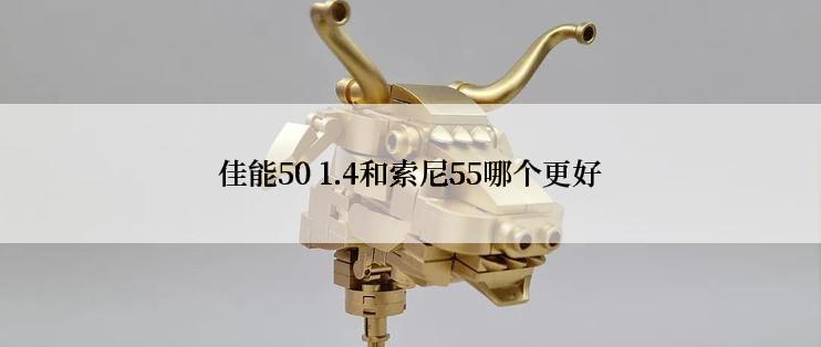 佳能50 1.4和索尼55哪个更好