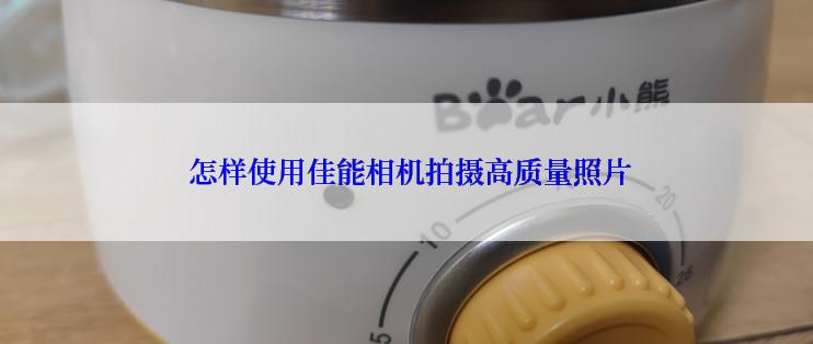  怎样使用佳能相机拍摄高质量照片