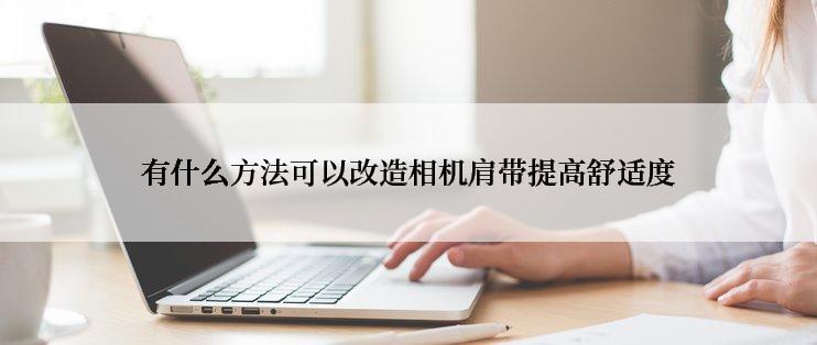 有什么方法可以改造相机肩带提高舒适度