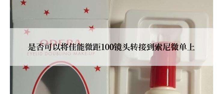 是否可以将佳能微距100镜头转接到索尼微单上