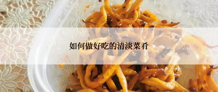 如何做好吃的清淡菜肴