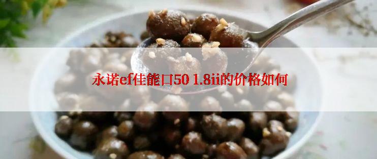  永诺ef佳能口50 1.8ii的价格如何