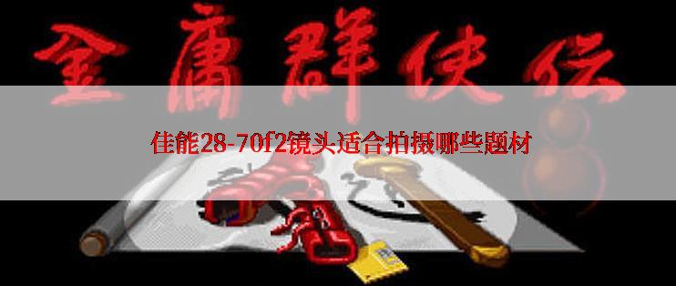  佳能28-70f2镜头适合拍摄哪些题材