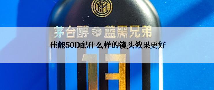  佳能50D配什么样的镜头效果更好