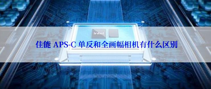  佳能 APS-C 单反和全画幅相机有什么区别