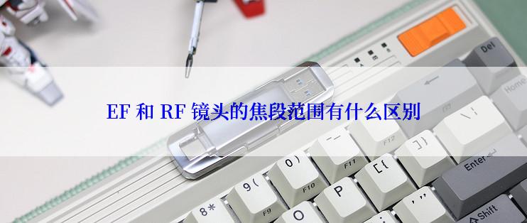 EF 和 RF 镜头的焦段范围有什么区别