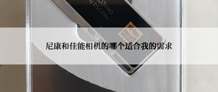 尼康和佳能相机的哪个适合我的需求