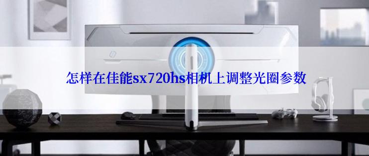  怎样在佳能sx720hs相机上调整光圈参数