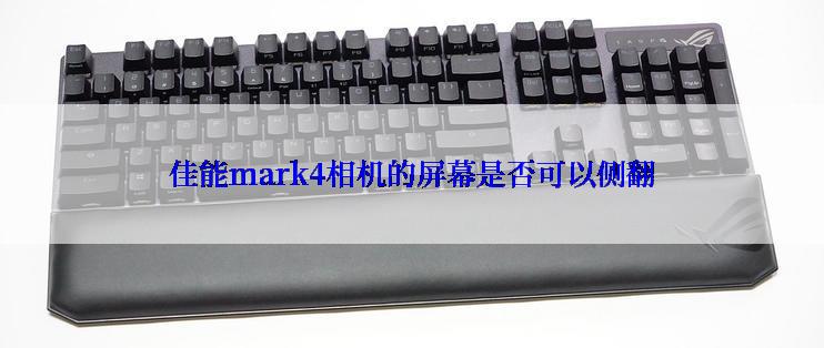 佳能mark4相机的屏幕是否可以侧翻