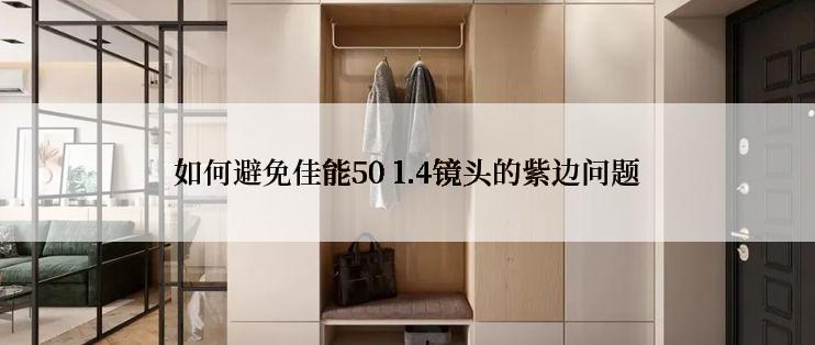 如何避免佳能50 1.4镜头的紫边问题