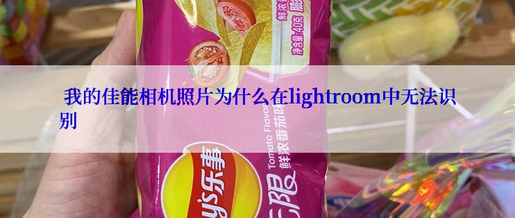  我的佳能相机照片为什么在lightroom中无法识别