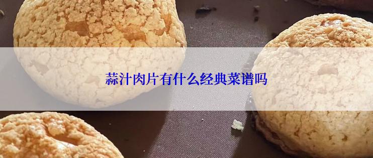 蒜汁肉片有什么经典菜谱吗