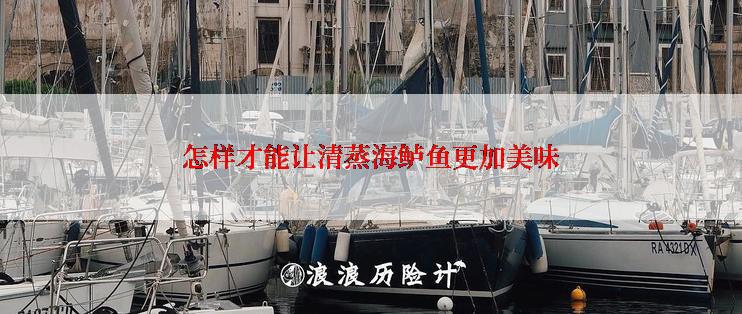 怎样才能让清蒸海鲈鱼更加美味