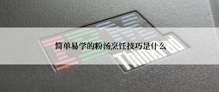  简单易学的粉汤烹饪技巧是什么