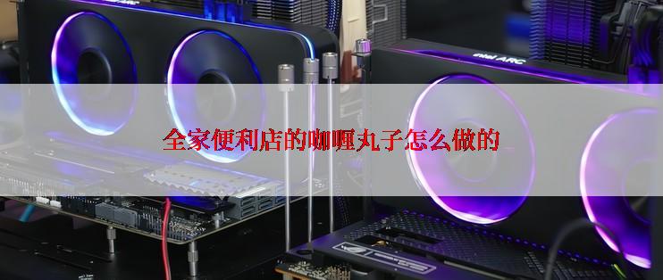 全家便利店的咖喱丸子怎么做的