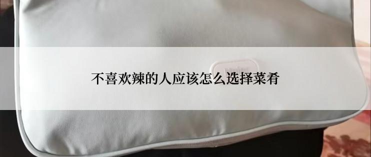 不喜欢辣的人应该怎么选择菜肴