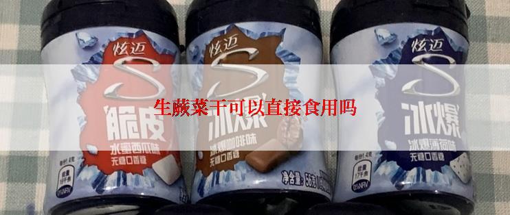 生蕨菜干可以直接食用吗