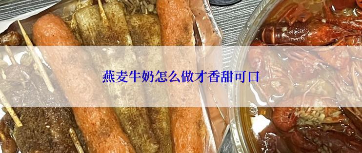 燕麦牛奶怎么做才香甜可口