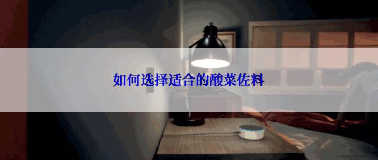 如何选择适合的酸菜佐料