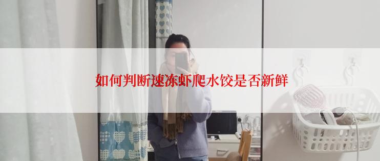  如何判断速冻虾爬水饺是否新鲜